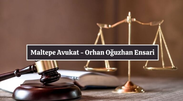 Maltepe Avukat – Orhan Oğuzhan Ensari: Hukuki Güvencenin Adı